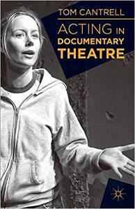 A picture of the cover from Tom Cantrell's monograph Acting in Documentary Theatre. The cover features a female performer against a black background. 

This image is reproduced from the publication itself: Tom Cantrell, Acting in Documentary Theatre, 2013, Palgrave Macmillan, reproduced with permission of Palgrave Macmillan.